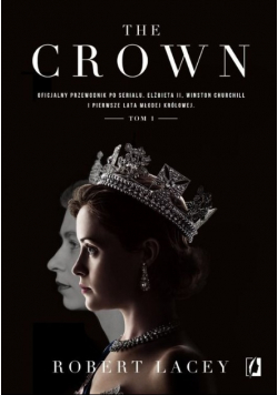 The Crown Oficjalny przewodnik po serialu Tom 1