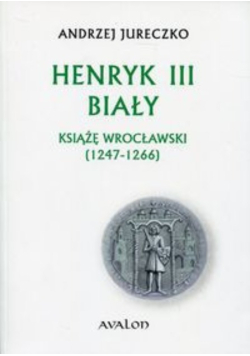 Henryk III Biały Książę Wrocławski 1247 1266