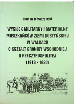 Wysiłek militarny i materialny mieszkańców ziemi gostyńskiej w walkach o kształt granicy wschodniej II Rzeczypospolitej ( 1918 - 1920 )