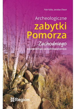 Archeologiczne zabytki Pomorza Zachodniego. Województwo Zachodniopomorskie