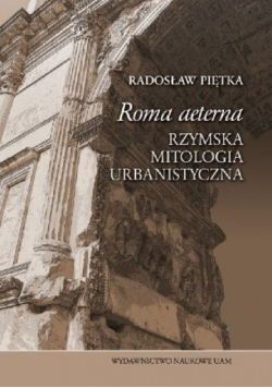 Roma aeterna Rzymska mitologia urbanistyczna