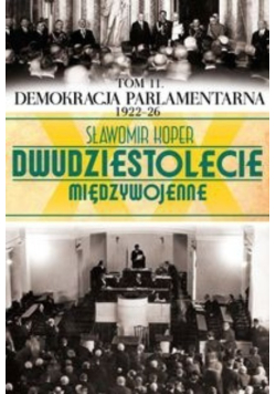 Dwudziestolecie międzywojenne Tom 11 Demokracja parlamentarna 1922 - 26
