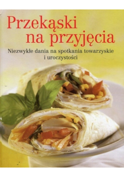 Przekąski na przyjęcia. Niezwykłe dania na spotkania towarzyskie i uroczystości