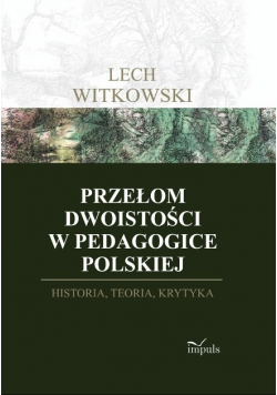 Przełom dwoistości w pedagogice polskiej historia, teoria, krytyka