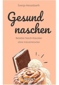 Gesund naschen: Beliebte Nasch-Klassiker ohne Industriezucker