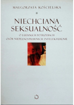 Niechciana seksualność. O ludzkich potrzebach osób niepełnosprawnych intelektualnie