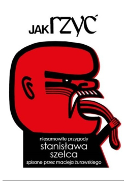 Jak rzyć. Niesamowite przygody Stanisława Szelca