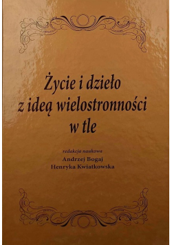 Zycie i dzieło z ideą wielostronności w tle
