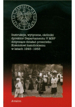 Instrukcje wytyczne okólniki dyrektor Departamentu V MBP dotyczące działań przeciwko Kościołowi katolickiemu w latach 1945-1953