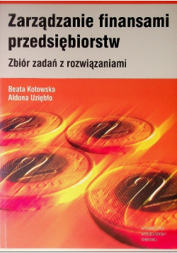 Zarządzanie finansami przedsiębiorstw Zbiór zadań z rozwiązaniami
