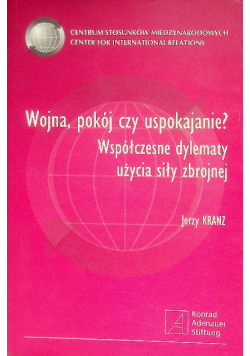 Wojna, pokój czy uspokajanie? Współczesne dylematy użycia siły zbrojnej