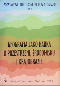 Geografia jako nauka o przestrzeni, środowisku i krajobrazie Tom 1
