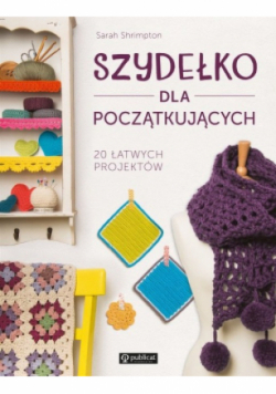 Szydełko dla początkujących. 20 łatwych projektów
