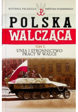 Polska walcząca Tom 7 Unia i Stronnictwo Pracy w Walce