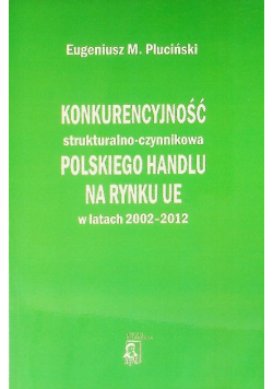 Konkurencyjność strukturalno - czynnikowa polskiego handlu na rynku UE w latach 2002 - 2012