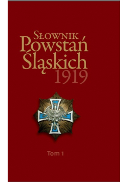 Słownik Powstań Śląskich 1919 Tom 1