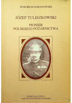 Józef Tuliszkowski Pionier polskiego pożarnictwa