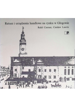 Ratusz i urządzenia handlowe na rynku w Głogowie