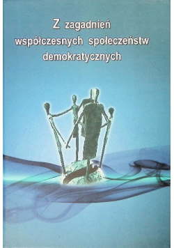 Z zagadnień współczesnych społeczeństw demokratycznych
