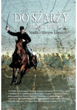 Do szarży marsz marsz Studia z dziejów kawalerii Tom 1