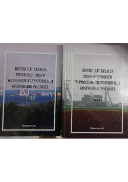 Restrukturyzacja przedsiębiorstw w procesie transformacji gospodarki Polskiej Tom I i II