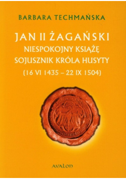 Jan II Żagański: niespokojny książe, sojusznik króla husyty 16 VI 1435 - 22 IX 1504