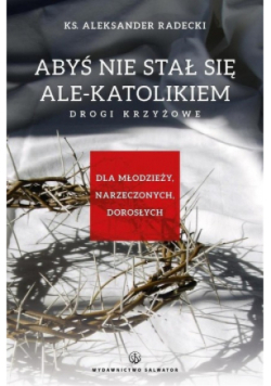 Abyś nie stawał się ale-katolikiem