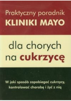Praktyczny poradnik Kliniki Mayo dla chorych na cukrzycę