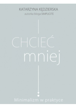 Chcieć mniej Minimalizm w praktyce