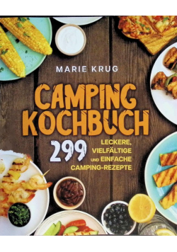 Camping Kochbuch: 299 leckere, vielfaltige und einfache Camping-Rezepte.