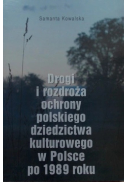 Drogi i rozdroża ochrony polskiego dziedzictwa kulturowego w Polsce po 1989 roku