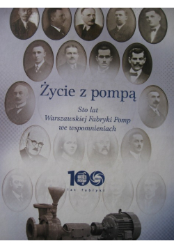 Życie z pompą Sto Lat Warszawskiej Fabryki Pomp We Wspomnieniach