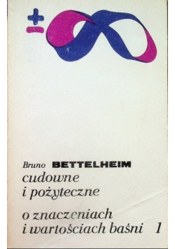 Cudowne i pożyteczne / O znaczeniach i wartościach baśni Tom 1