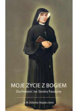 Moje życie z Bogiem Duchowość św. Siostry Faustyny