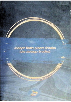 Joseph Roth. Pisarz środka (ale złotego środka)