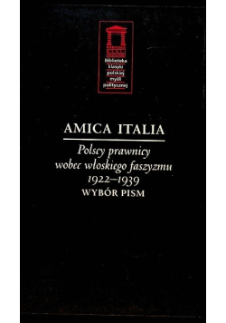 Amica Italia Polscy prawnicy wobec włoskiego faszyzmu 1922 - 1939  Wybór pism