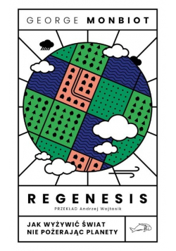 Regenesis Jak wyżywić świat nie pożerając planety