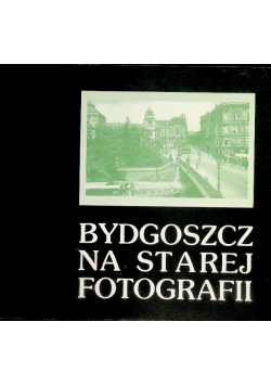 Bydgoszcz na starej fotografii Tom 2