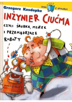 Inżynier Ciućma, czyli śrubka, młotek i przemądrzałe roboty