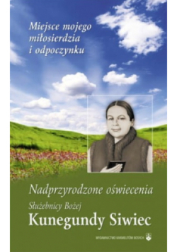 Nadprzyrodzone oświecenia Służebnicy Bożej Kunegundy Siwiec