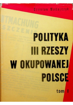 Polityka III Rzeszy w okupowanej Polsce Tom I