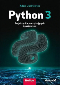 Python 3. Projekty dla początkujących i pasjonatów