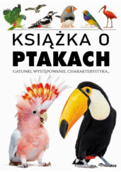 Książka o ptakach. Gatunki, występowanie, charakterystyka
