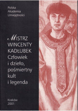 Mistrz Wincenty Kadłubek. Człowiek i dzieło, pośmiertny kult i legenda