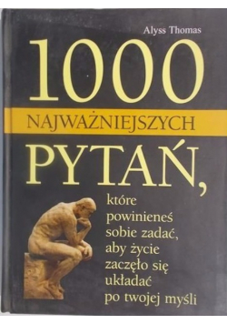 1000 najważniejszych pytań, które powinieneś sobie zadać, aby życie zaczęło się układać po twojej myśli