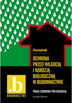 Ochrona przed wilgocią i korozją biologiczną w budownictwie. Poradnik.