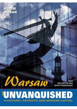 Warsaw The Unvanquished A Historic, Patriotic and modern capital