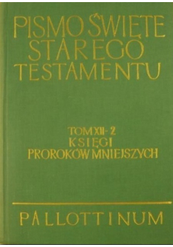 Pismo Święte Starego Testamentu Tom XII Księgi Proroków Mniejszych Część 2