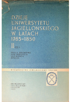 Dzieje Uniwersytetu Jagiellońskiego w latach 1765-1850 Tom II  Część I