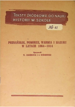 Teksty źródłowe do nauki historii w szkole Nr 41 Poznańskie Pomorze Warmia i Mazury 1864 - 1914